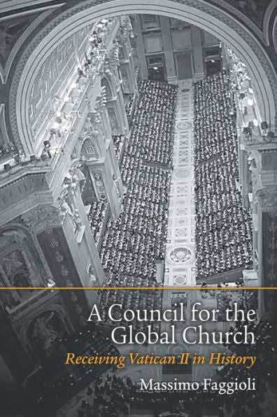 A Council For The Global Church: Receiving Vatican Ii In History