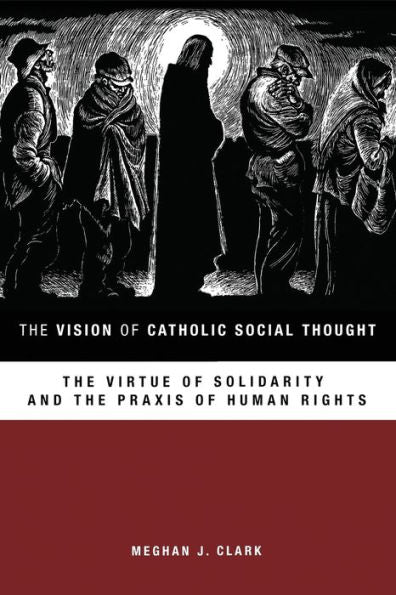 The Vision Of Catholic Social Thought: The Virtue Of Solidarity And The Praxis Of Human Rights