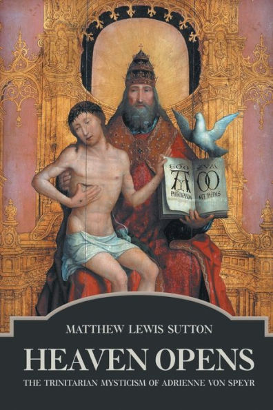 Heaven Opens: The Trinitarian Mysticism Of Adrienne Von Speyr
