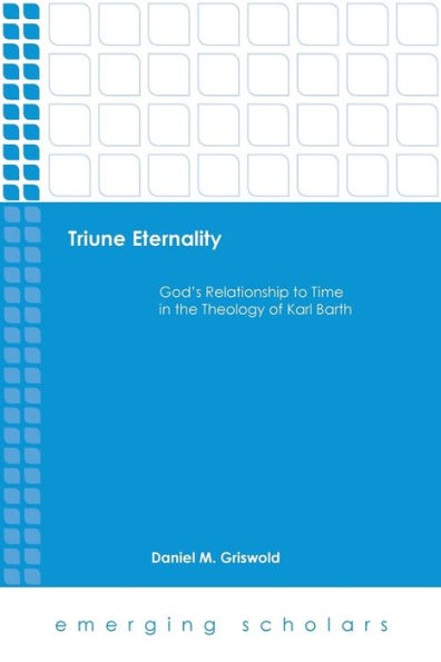 Triune Eternality: God's Relationship To Time In The Theology Of Karl Barth (Emerging Scholars)