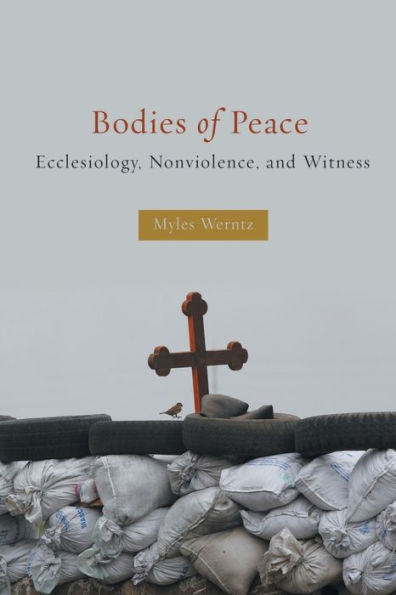 Bodies Of Peace: Ecclesiology, Nonviolence, And Witness
