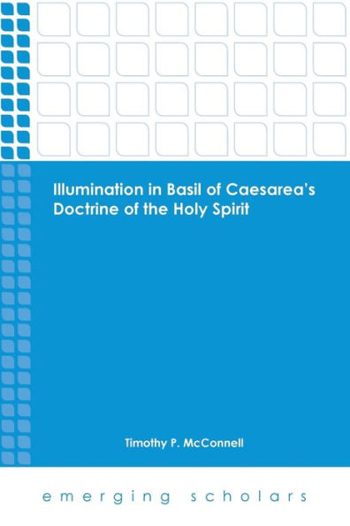 Illumination In Basil Of Caesarea's Doctrine Of The Holy Spirit (Emerging Scholars)