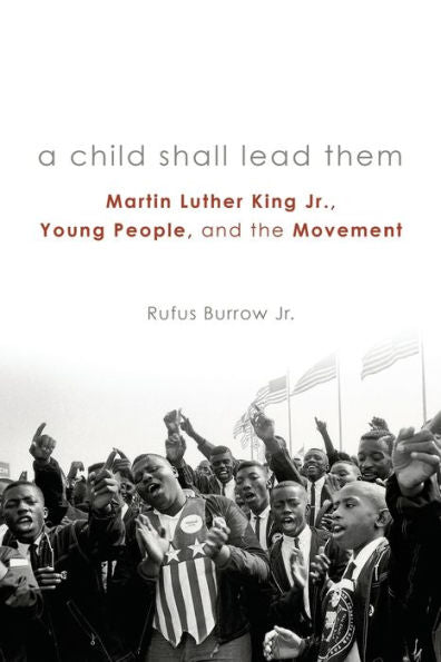 A Child Shall Lead Them: Martin Luther King Jr., Young People, And The Movement