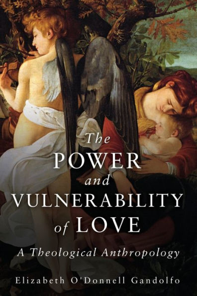 The Power And Vulnerability Of Love: A Theological Anthropology