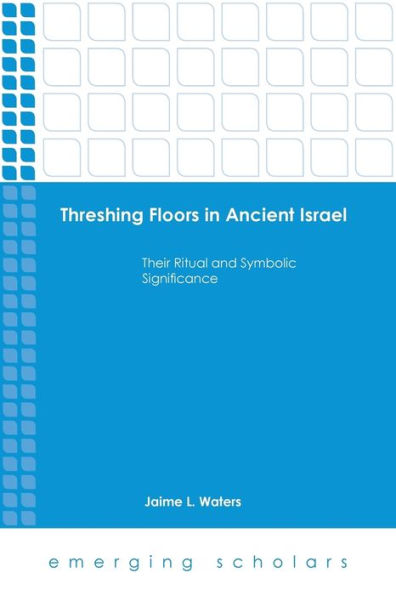 Threshing Floors In Ancient Israel:Their Ritual And Symbolic Significance (Emerging Scholars)