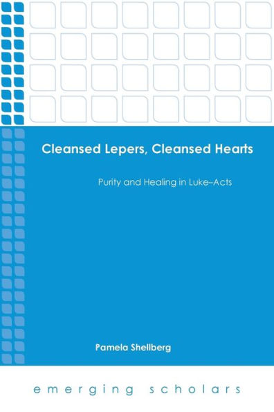 Cleansed Lepers, Cleansed Hearts: Purity And Healing In Luke-Acts (Emerging Scholars)