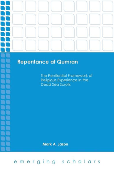 Repentance At Qumran: The Penitential Framework Of Religious Experience In The Dead Sea Scrolls (Emerging Scholars)