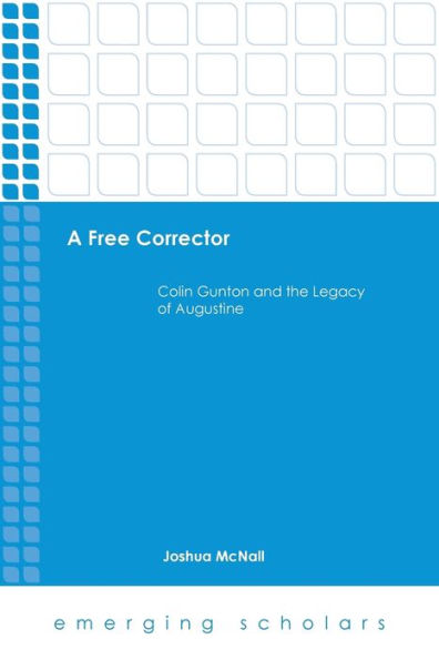 A Free Corrector: Colin Gunton And The Legacy Of Augustine (Emerging Scholars)