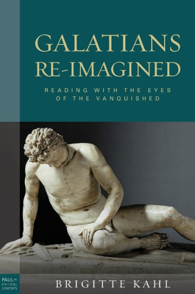 Galatians Re-Imagined: Reading With The Eyes Of The Vanquished (Paul In Critical Contexts)