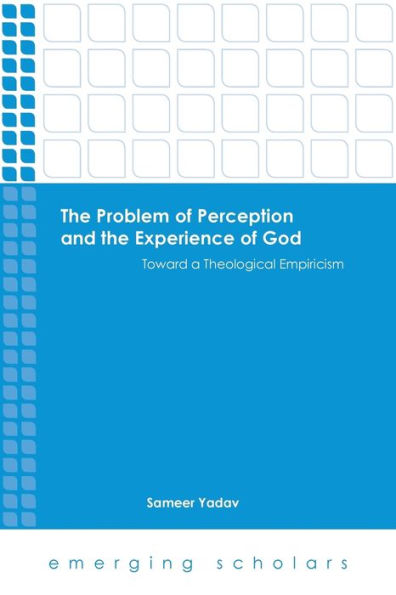 The Problem Of Perception And The Experience Of God: Toward A Theological Empiricism (Emerging Scholars)
