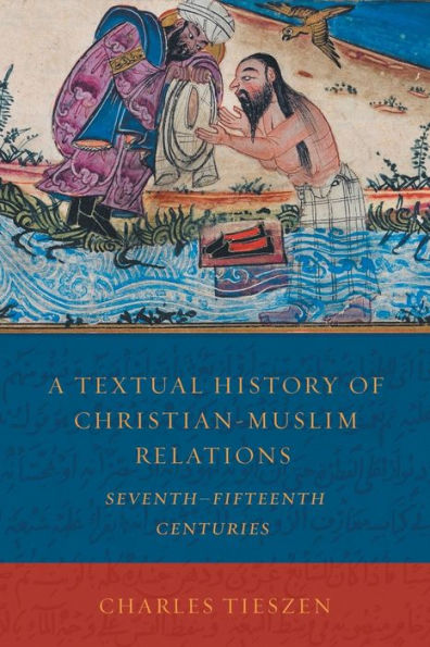 A Textual History Of Christian-Muslim Relations: Seventhfifteenth Centuries