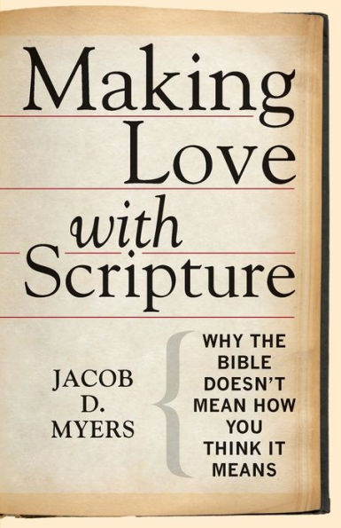 Making Love With Scripture: Why The Bible Doesnt Mean How You Think It Means
