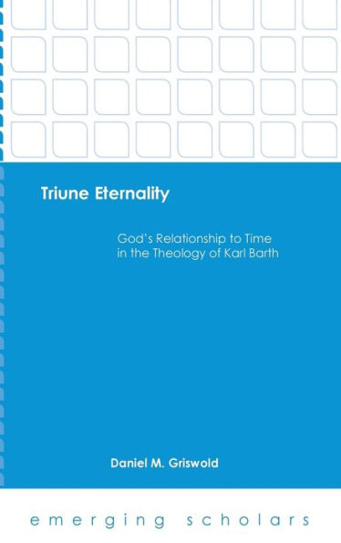 Triune Eternality: God's Relationship To Time In The Theology Of Karl Barth (Emerging Scholars)