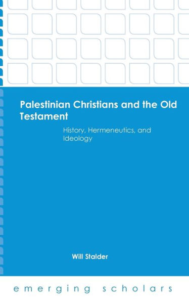 Palestinian Christians And The Old Testament: History, Hermeneutics, And Ideology (Emerging Scholars)