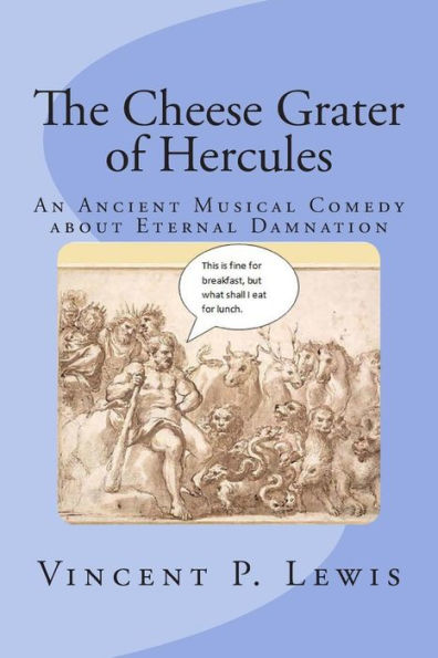 The Cheese Grater Of Hercules: An Ancient Musical Comedy About Eternal Damnation