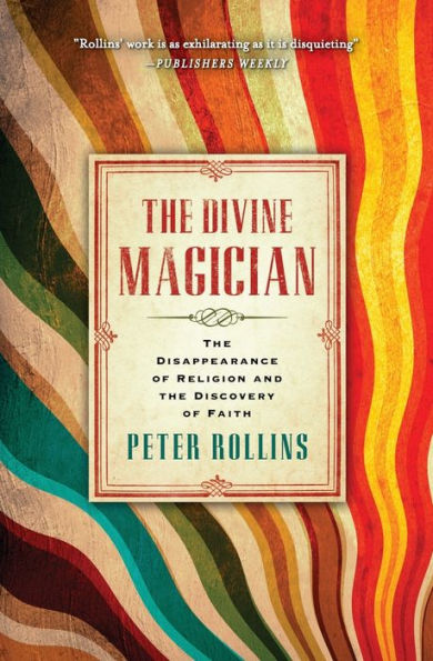 The Divine Magician: The Disappearance Of Religion And The Discovery Of Faith