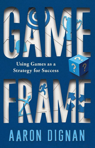 Game Frame: Using Games As A Strategy For Success