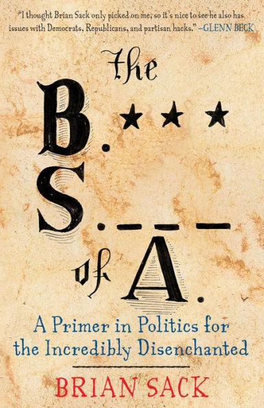 The B.S. Of A.: A Primer In Politics For The Incredibly Disenchanted