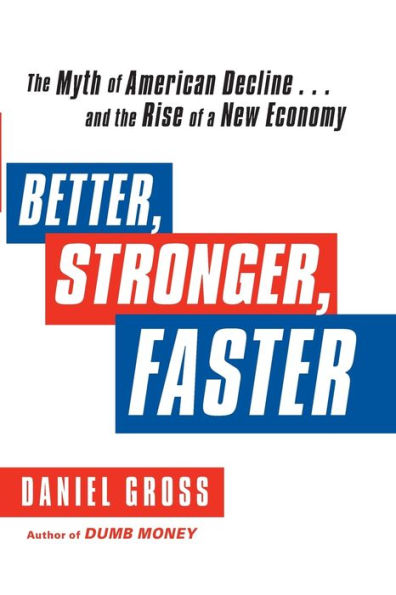Better, Stronger, Faster: The Myth Of American Decline . . . And The Rise Of A New Economy