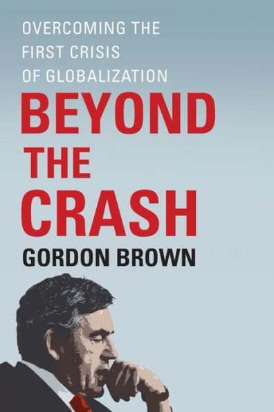 Beyond The Crash: Overcoming The First Crisis Of Globalization