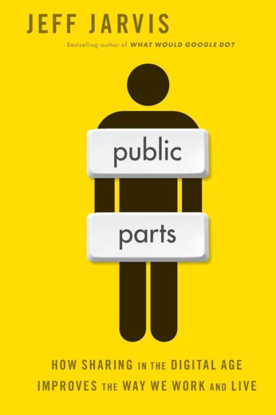 Public Parts: How Sharing In The Digital Age Improves The Way We Work And Live
