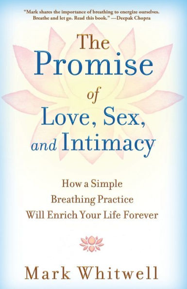 The Promise Of Love, Sex, And Intimacy: How A Simple Breathing Practice Will Enrich Your Life Forever
