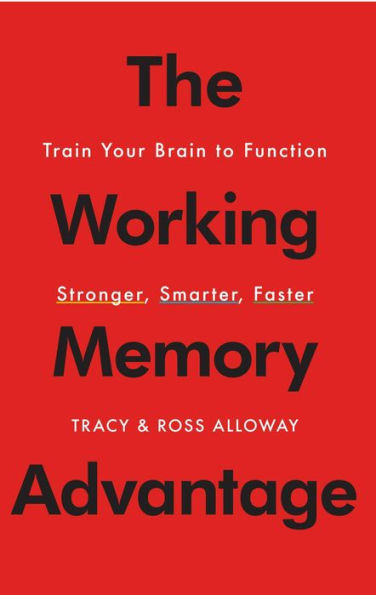 The Working Memory Advantage: Train Your Brain To Function Stronger, Smarter, Faster