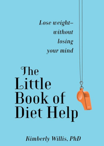 The Little Book Of Diet Help: Lose Weight-Without Losing Your Mind