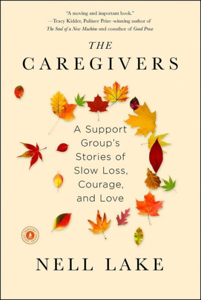 The Caregivers: A Support Group's Stories Of Slow Loss, Courage, And Love