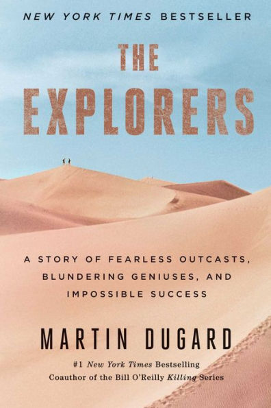 The Explorers: A Story Of Fearless Outcasts, Blundering Geniuses, And Impossible Success