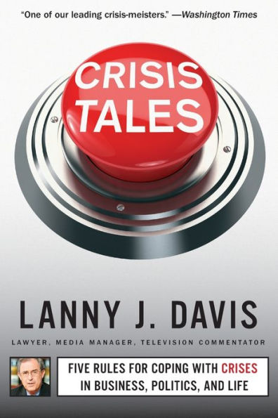 Crisis Tales: Five Rules For Coping With Crises In Business, Politics, And Life
