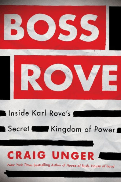 Boss Rove: Inside Karl Rove's Secret Kingdom Of Power