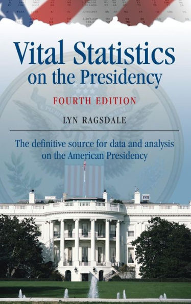 Vital Statistics On The Presidency: The Definitive Source For Data And Analysis On The American Presidency
