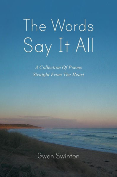 The Words Say It All: A Collection Of Poems Straight From The Heart