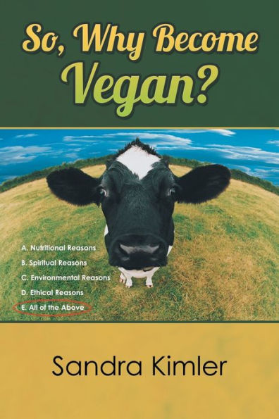 So, Why Become Vegan?: A. Nutritional Reasons B. Spiritual Reasons C. Environmental Reasons D. Ethical Reasons E. All Of The Above