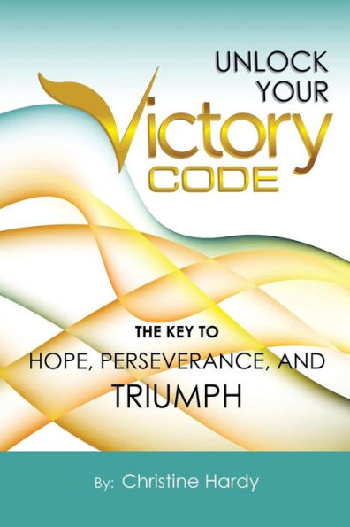 Unlock Your Victory Code: The Key To Hope, Perseverance And Triumph