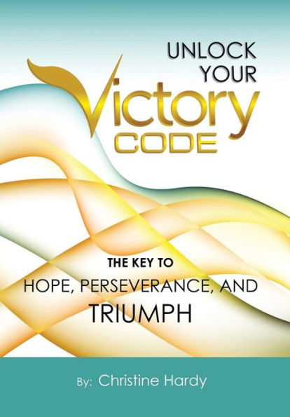Unlock Your Victory Code: The Key To Hope, Perseverance And Triumph