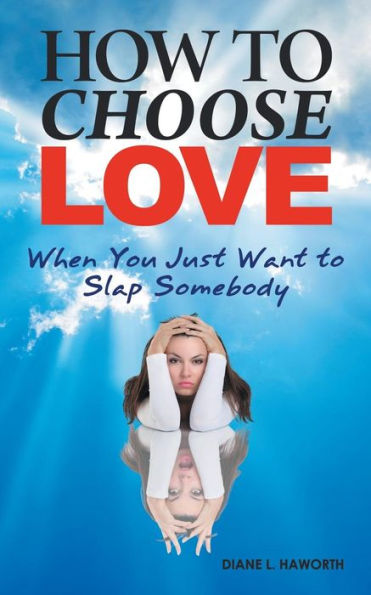 How To Choose Love When You Just Want To Slap Somebody