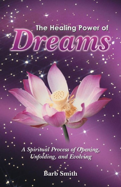 The Healing Power Of Dreams: A Spiritual Process Of Opening, Unfolding, And Evolving