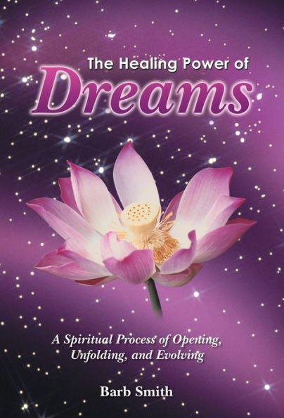 The Healing Power Of Dreams: A Spiritual Process Of Opening, Unfolding, And Evolving