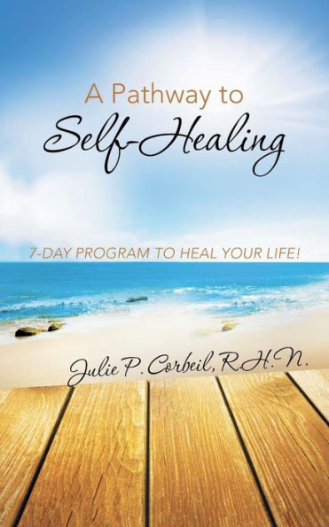 A Pathway To Self-Healing: 7-Day Program To Heal Your Life!