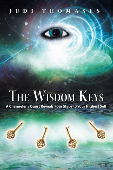 The Wisdom Keys: A Channeler's Quest Reveals Four Steps To Your Highest Self