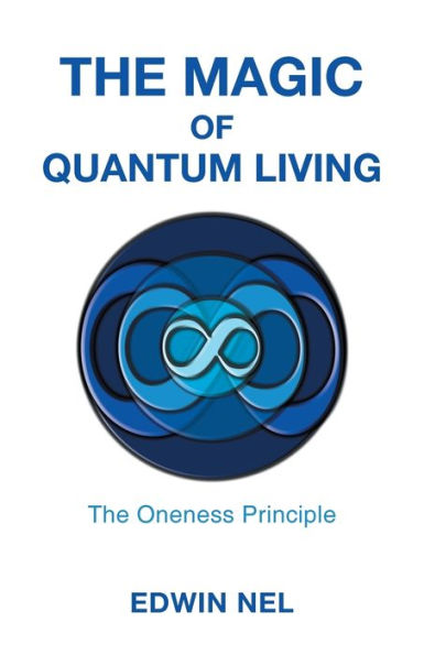 The Magic Of Quantum Living: The Oneness Principle