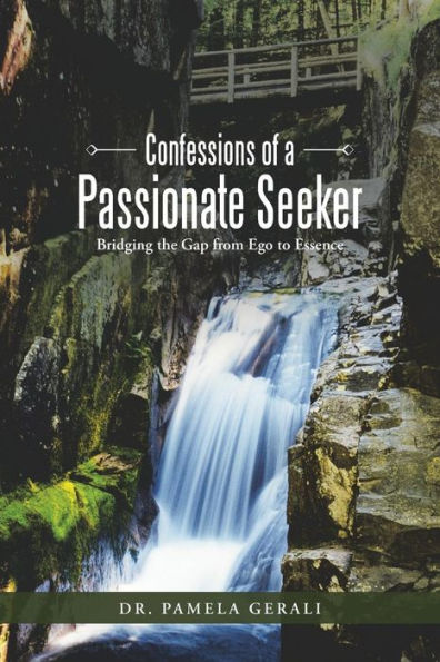 Confessions Of A Passionate Seeker: Bridging The Gap From Ego To Essence