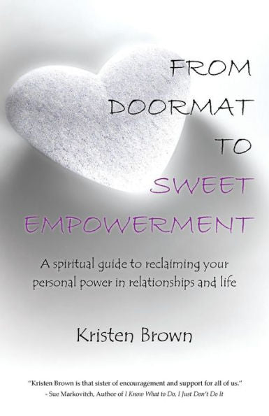 From Doormat To Sweet Empowerment: A Spiritual Guide To Reclaiming Your Personal Power In Relationships And Life