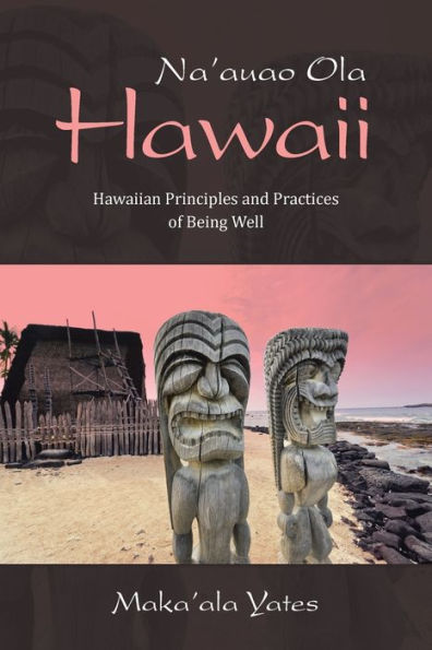 Na'Auao Ola Hawaii: Hawaiian Principles And Practices Of Being Well