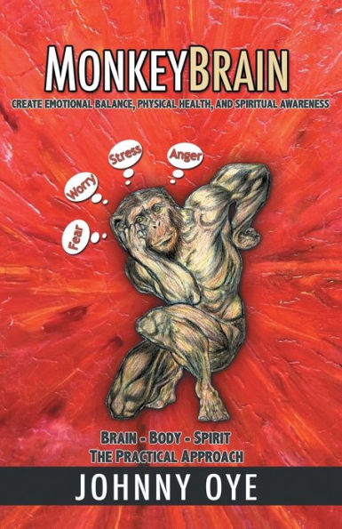 Monkeybrain: Create Emotional Balance, Physical Health, And Spiritual Awareness: Brain-Body-Spirit, The Practical Approach