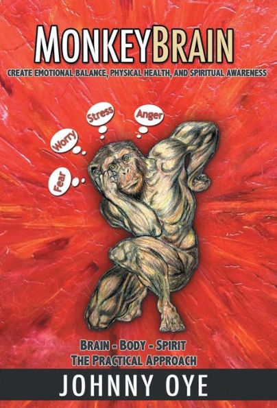 Monkeybrain: Create Emotional Balance, Physical Health, And Spiritual Awareness: Brain-Body-Spirit, The Practical Approach