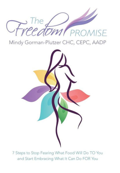 The Freedom Promise: 7 Steps To Stop Fearing What Food Will Do To You And Start Embracing What It Can Do For You