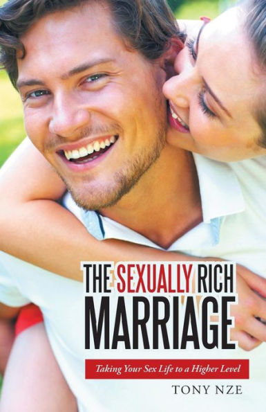 The Sexually Rich Marriage: Taking Your Sex Life To The Next Level